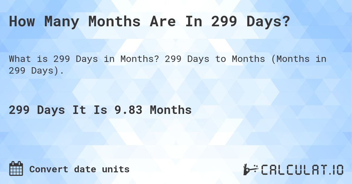 How Many Months Are In 299 Days?. 299 Days to Months (Months in 299 Days).