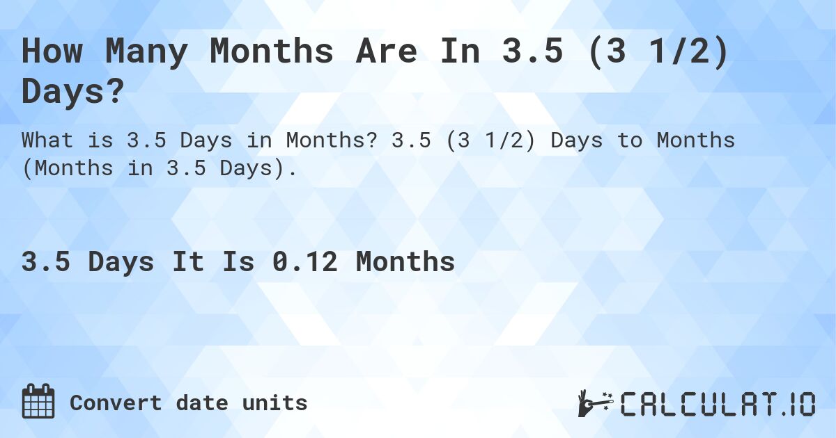 How Many Months Are In 3.5 (3 1/2) Days?. 3.5 (3 1/2) Days to Months (Months in 3.5 Days).