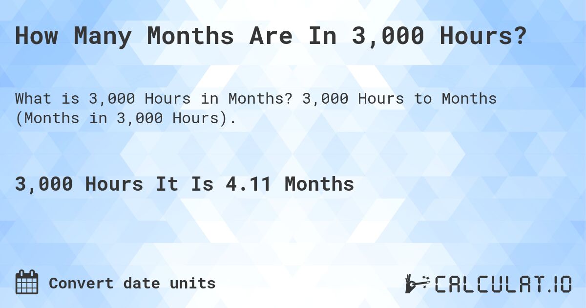 How Many Months Are In 3,000 Hours?. 3,000 Hours to Months (Months in 3,000 Hours).