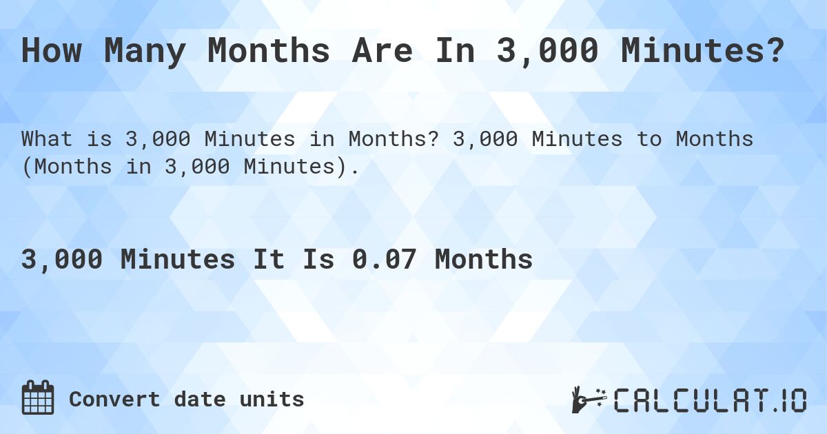 How Many Months Are In 3,000 Minutes?. 3,000 Minutes to Months (Months in 3,000 Minutes).