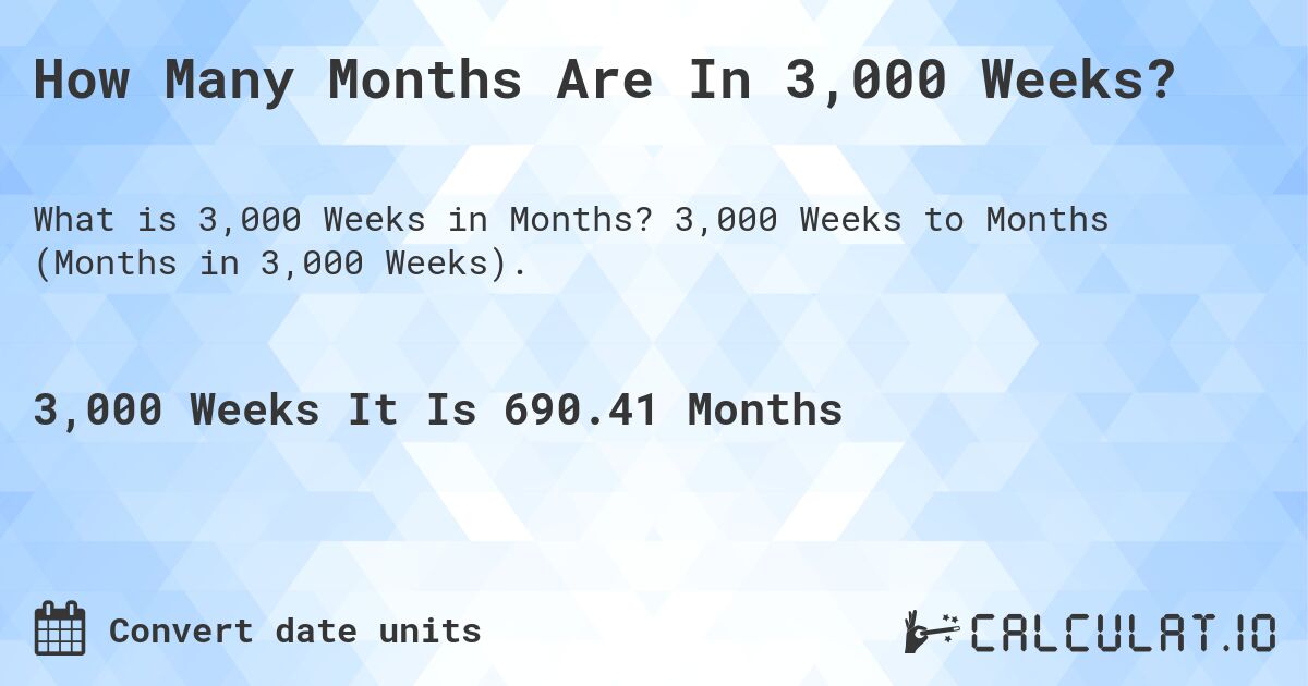How Many Months Are In 3,000 Weeks?. 3,000 Weeks to Months (Months in 3,000 Weeks).