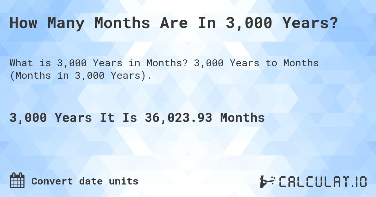 How Many Months Are In 3,000 Years?. 3,000 Years to Months (Months in 3,000 Years).