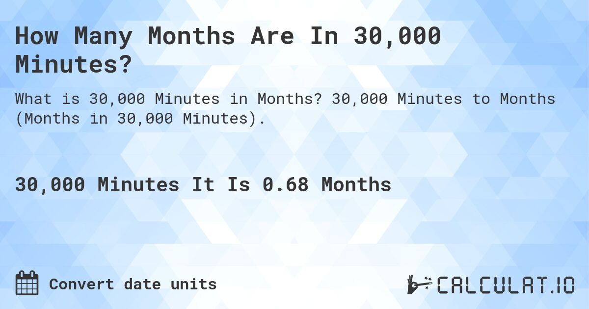 How Many Months Are In 30,000 Minutes?. 30,000 Minutes to Months (Months in 30,000 Minutes).