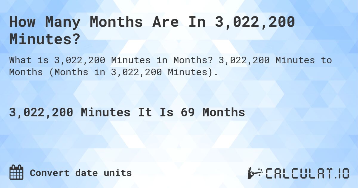 How Many Months Are In 3,022,200 Minutes?. 3,022,200 Minutes to Months (Months in 3,022,200 Minutes).