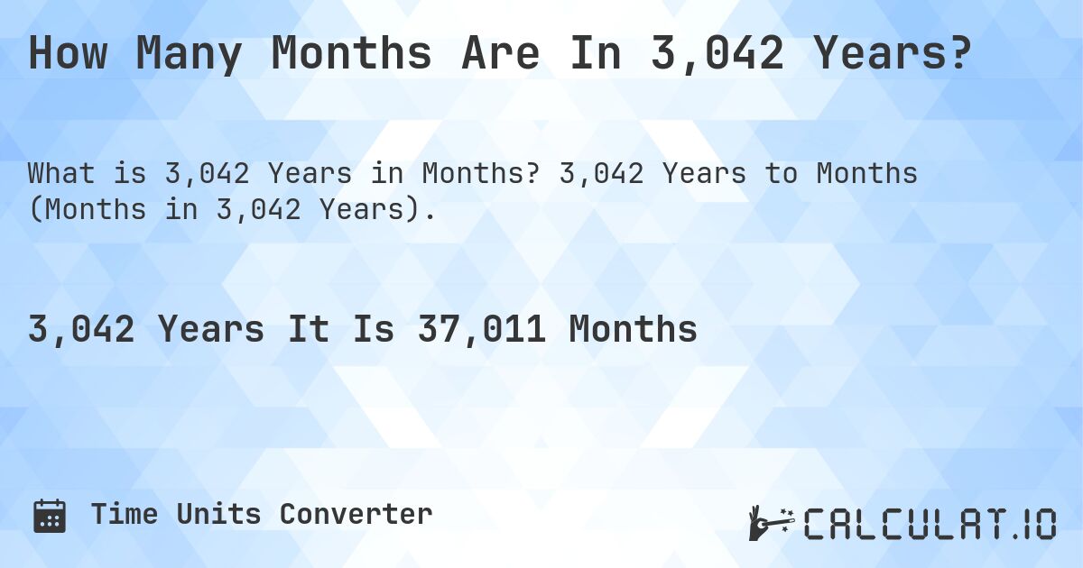 How Many Months Are In 3,042 Years?. 3,042 Years to Months (Months in 3,042 Years).