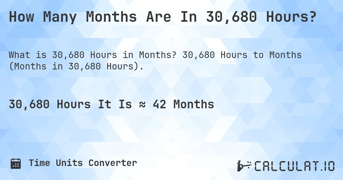 How Many Months Are In 30,680 Hours?. 30,680 Hours to Months (Months in 30,680 Hours).