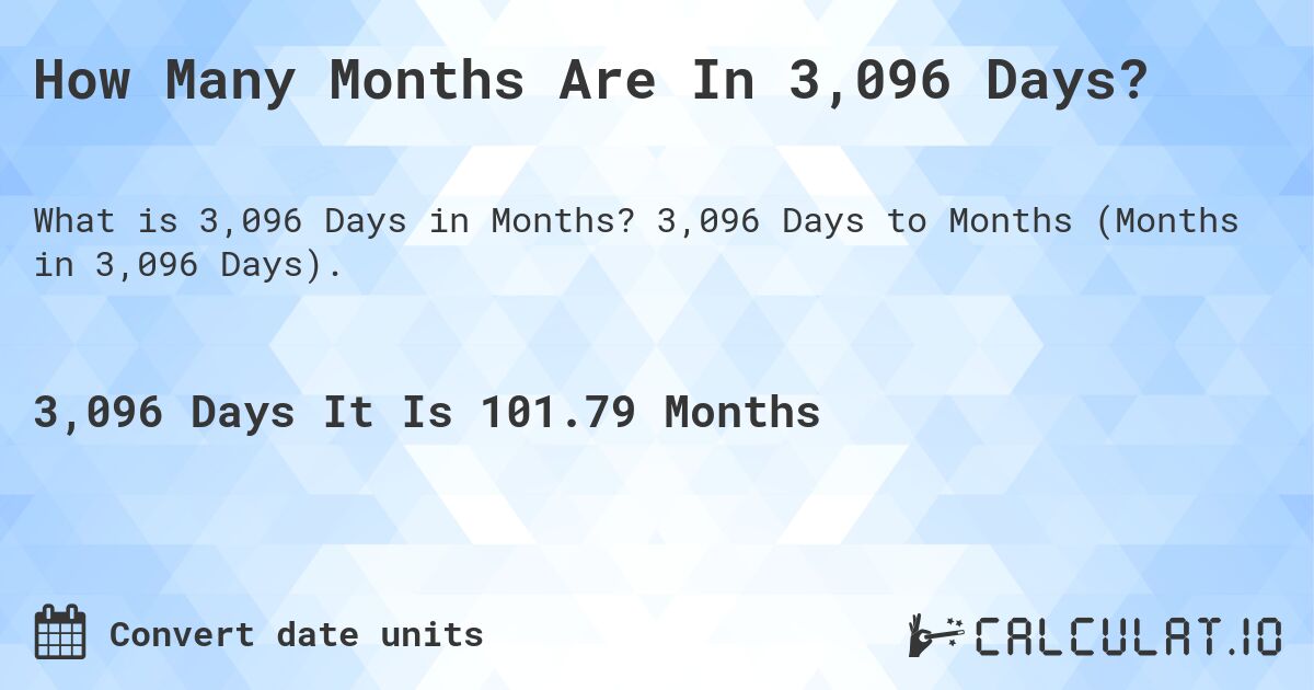 How Many Months Are In 3,096 Days?. 3,096 Days to Months (Months in 3,096 Days).