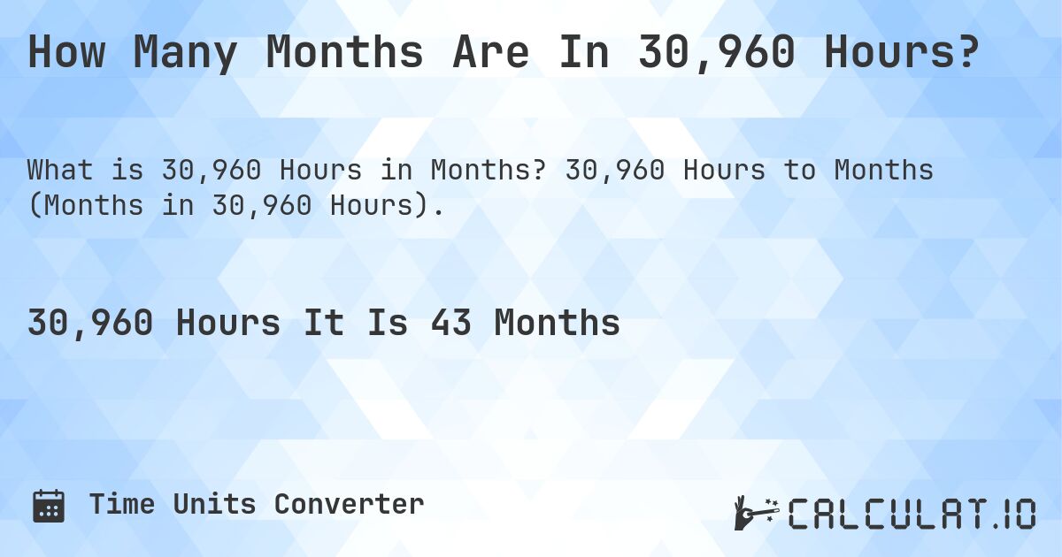 How Many Months Are In 30,960 Hours?. 30,960 Hours to Months (Months in 30,960 Hours).