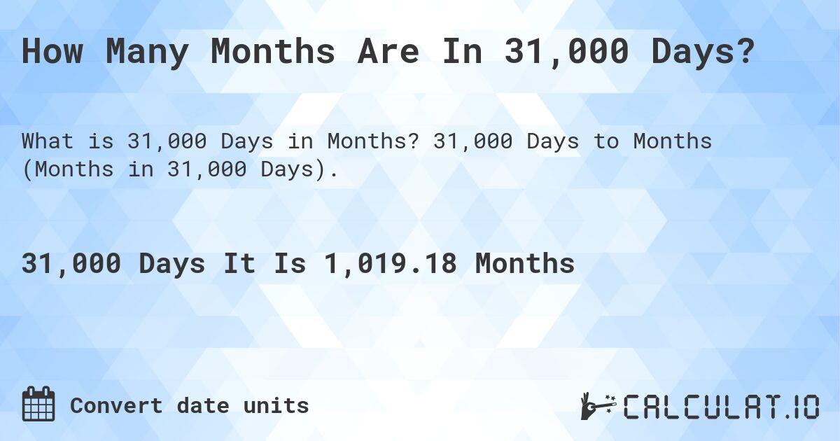 How Many Months Are In 31,000 Days?. 31,000 Days to Months (Months in 31,000 Days).