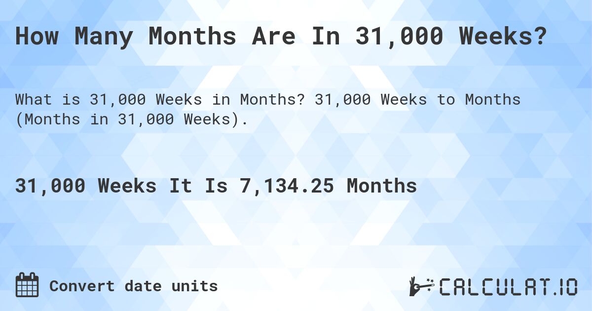 How Many Months Are In 31,000 Weeks?. 31,000 Weeks to Months (Months in 31,000 Weeks).