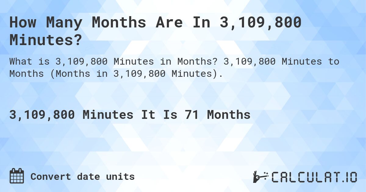 How Many Months Are In 3,109,800 Minutes?. 3,109,800 Minutes to Months (Months in 3,109,800 Minutes).