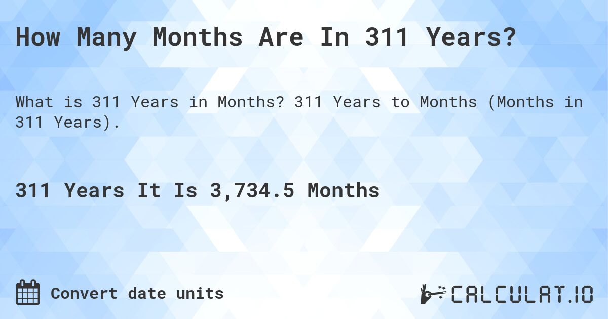 How Many Months Are In 311 Years?. 311 Years to Months (Months in 311 Years).