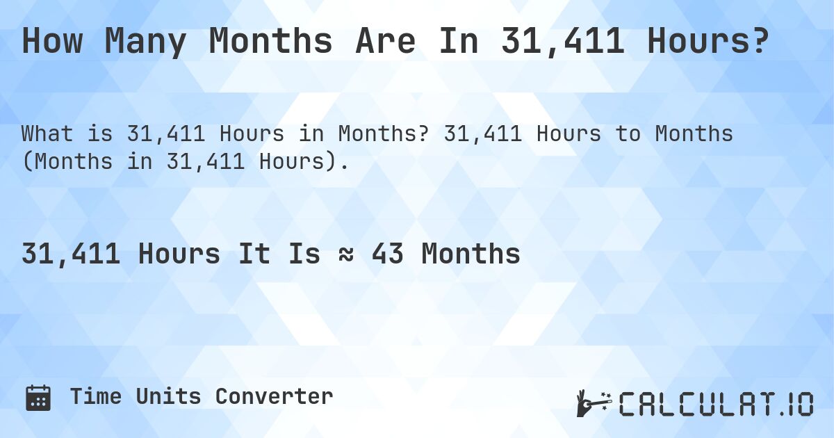 How Many Months Are In 31,411 Hours?. 31,411 Hours to Months (Months in 31,411 Hours).
