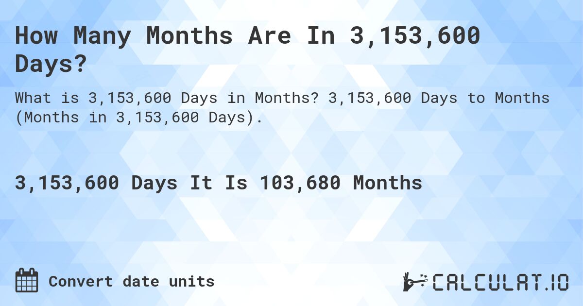 How Many Months Are In 3,153,600 Days?. 3,153,600 Days to Months (Months in 3,153,600 Days).
