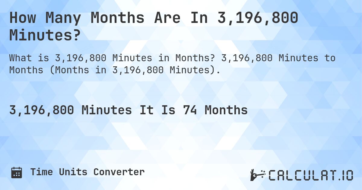 How Many Months Are In 3,196,800 Minutes?. 3,196,800 Minutes to Months (Months in 3,196,800 Minutes).