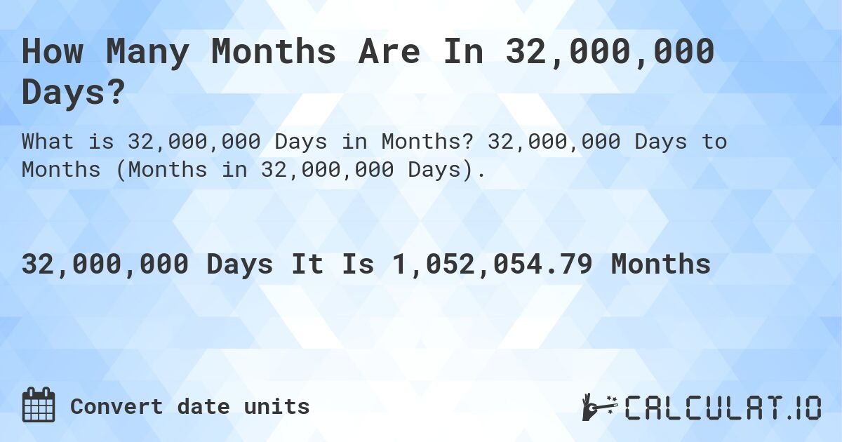 How Many Months Are In 32,000,000 Days?. 32,000,000 Days to Months (Months in 32,000,000 Days).