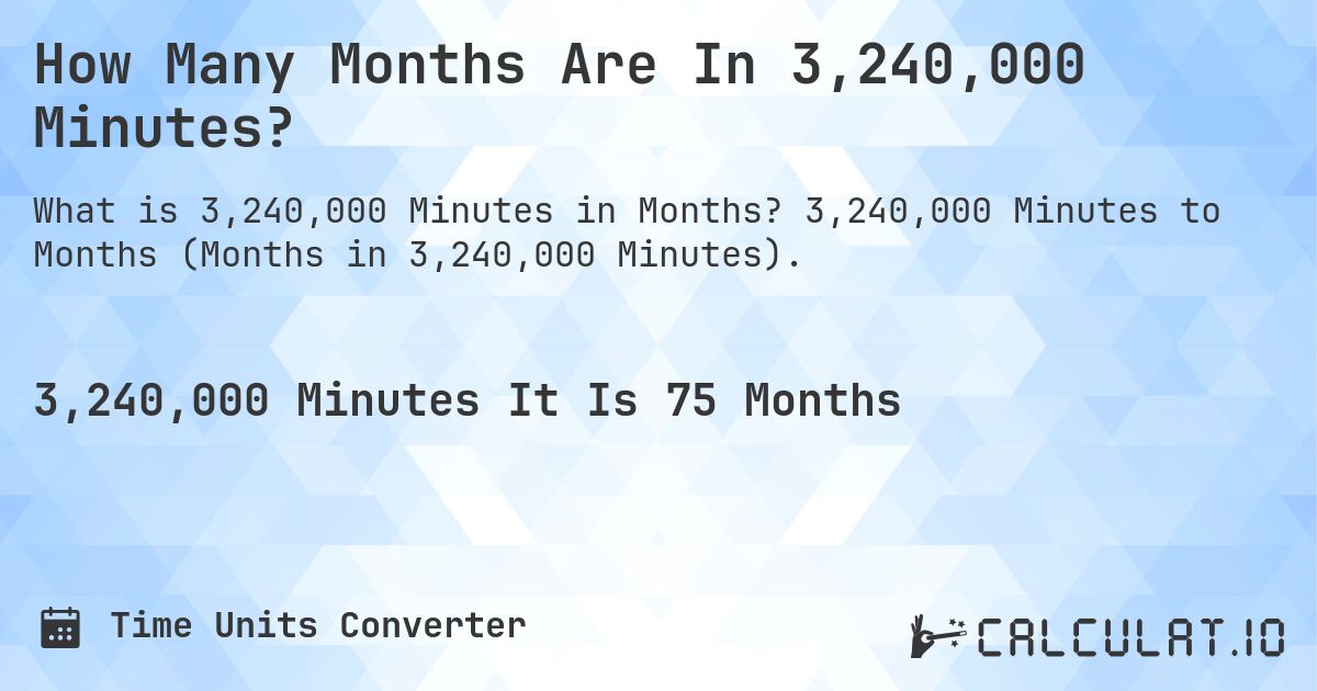 How Many Months Are In 3,240,000 Minutes?. 3,240,000 Minutes to Months (Months in 3,240,000 Minutes).
