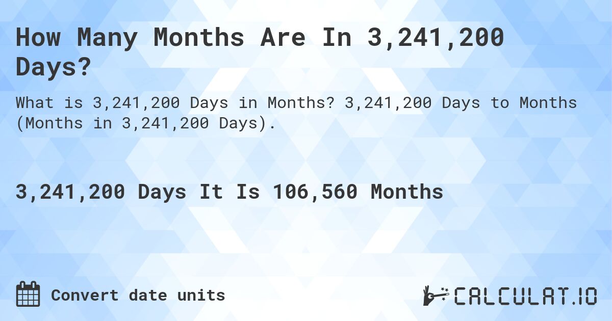 How Many Months Are In 3,241,200 Days?. 3,241,200 Days to Months (Months in 3,241,200 Days).