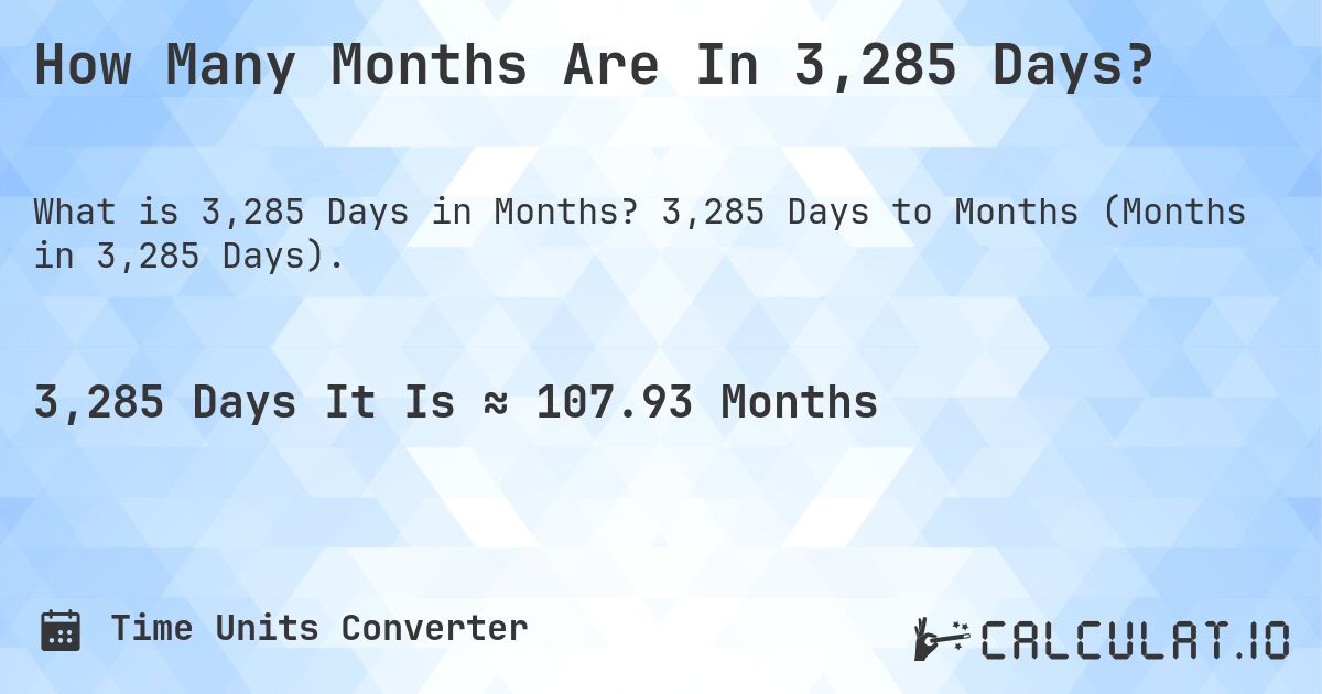 How Many Months Are In 3,285 Days?. 3,285 Days to Months (Months in 3,285 Days).