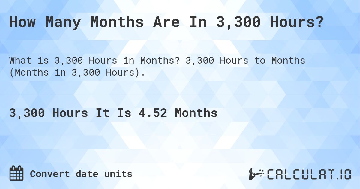 How Many Months Are In 3,300 Hours?. 3,300 Hours to Months (Months in 3,300 Hours).