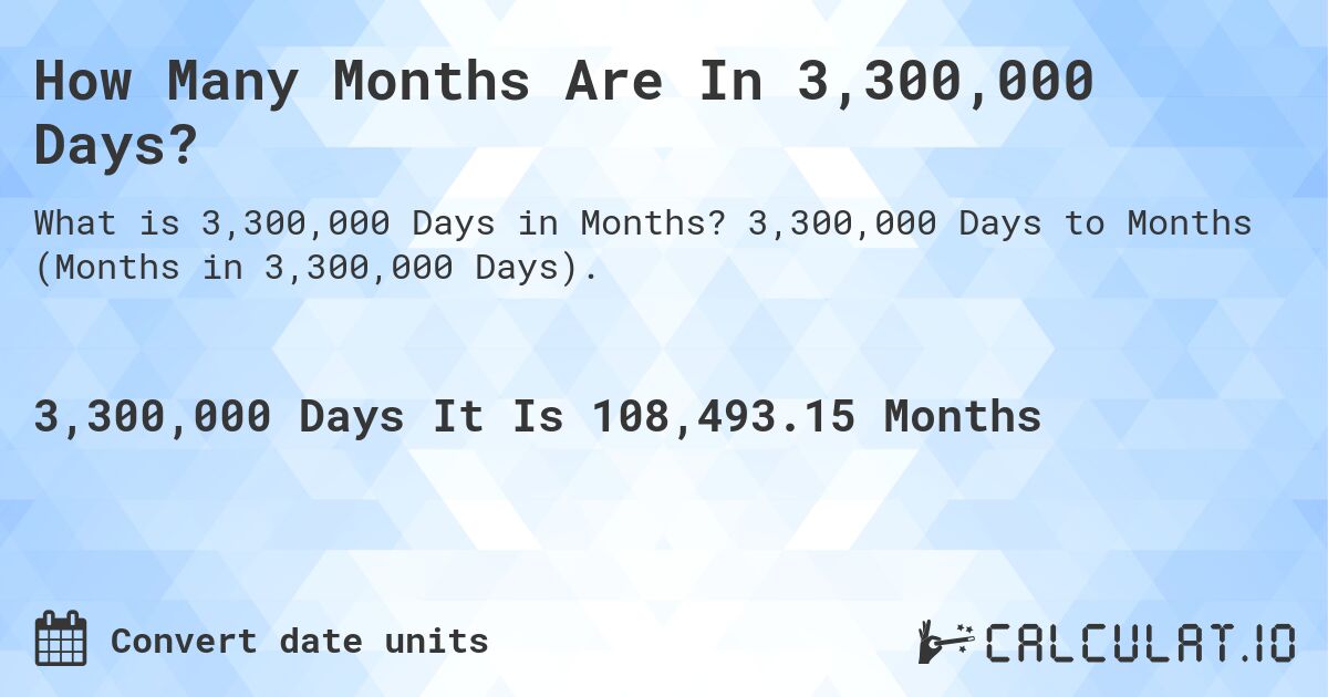 How Many Months Are In 3,300,000 Days?. 3,300,000 Days to Months (Months in 3,300,000 Days).