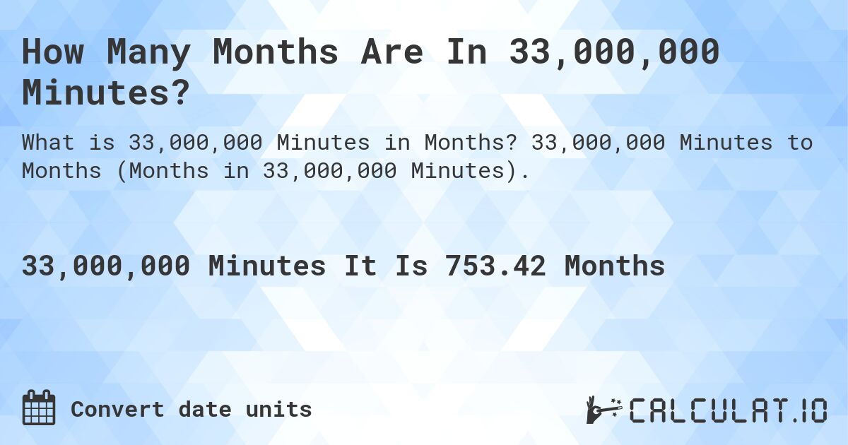 How Many Months Are In 33,000,000 Minutes?. 33,000,000 Minutes to Months (Months in 33,000,000 Minutes).