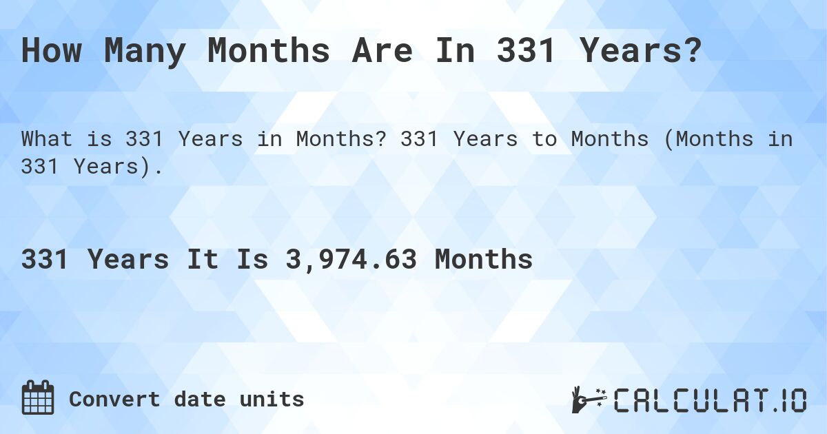How Many Months Are In 331 Years?. 331 Years to Months (Months in 331 Years).