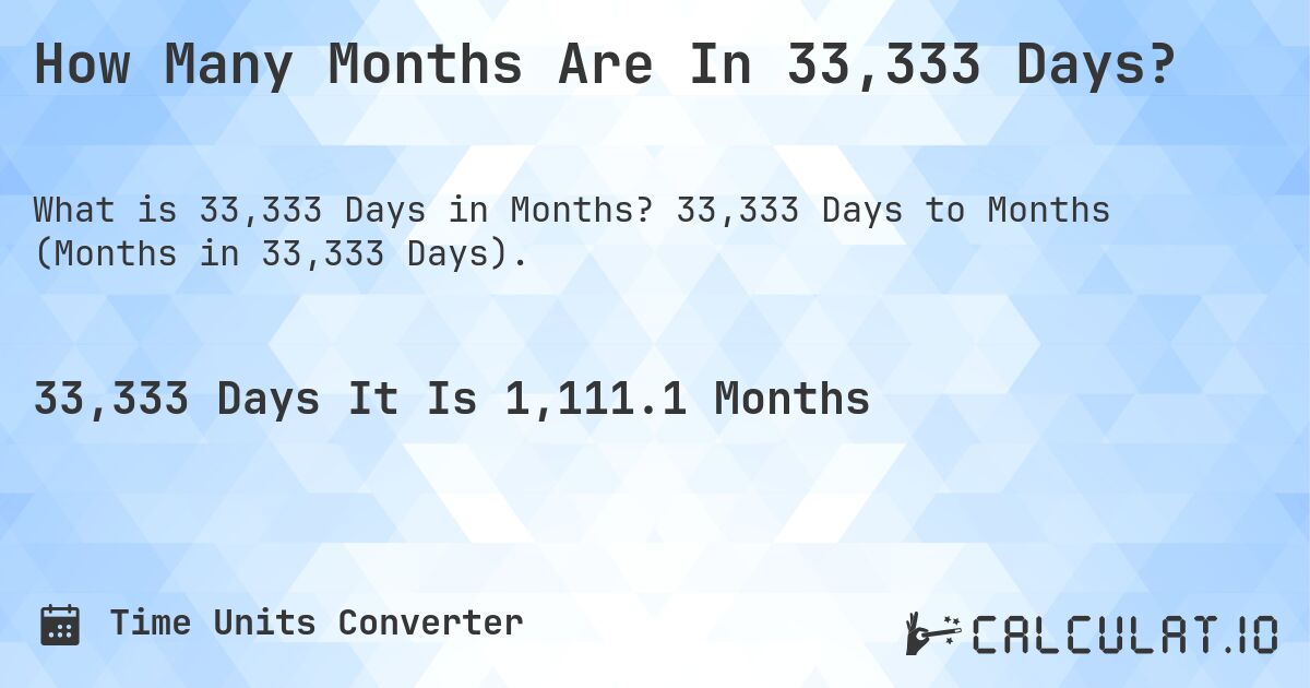 How Many Months Are In 33,333 Days?. 33,333 Days to Months (Months in 33,333 Days).