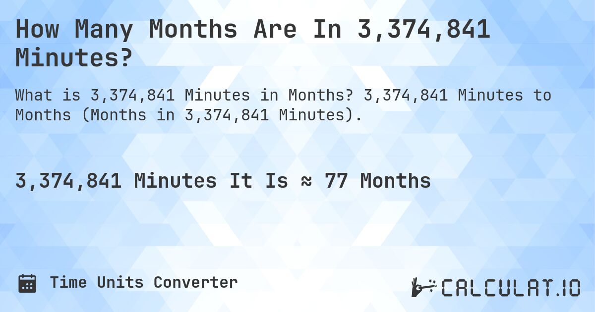 How Many Months Are In 3,374,841 Minutes?. 3,374,841 Minutes to Months (Months in 3,374,841 Minutes).