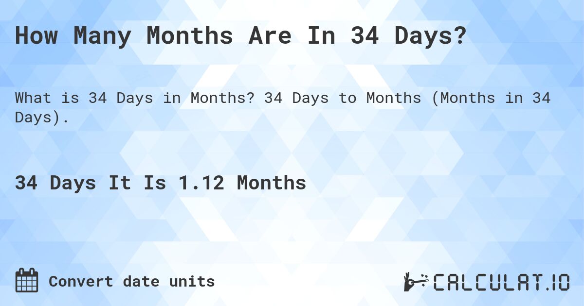 How Many Months Are In 34 Days?. 34 Days to Months (Months in 34 Days).