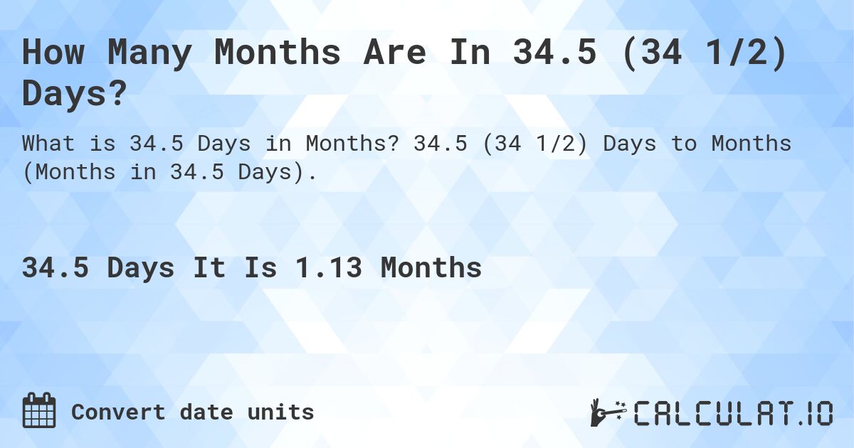 How Many Months Are In 34.5 (34 1/2) Days?. 34.5 (34 1/2) Days to Months (Months in 34.5 Days).