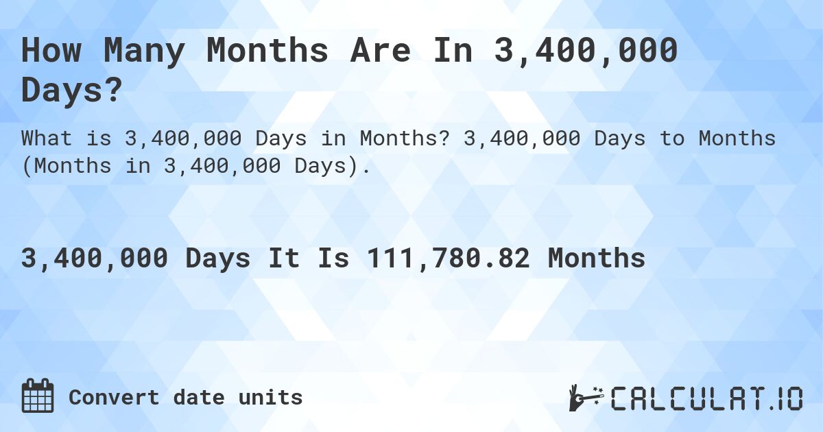 How Many Months Are In 3,400,000 Days?. 3,400,000 Days to Months (Months in 3,400,000 Days).