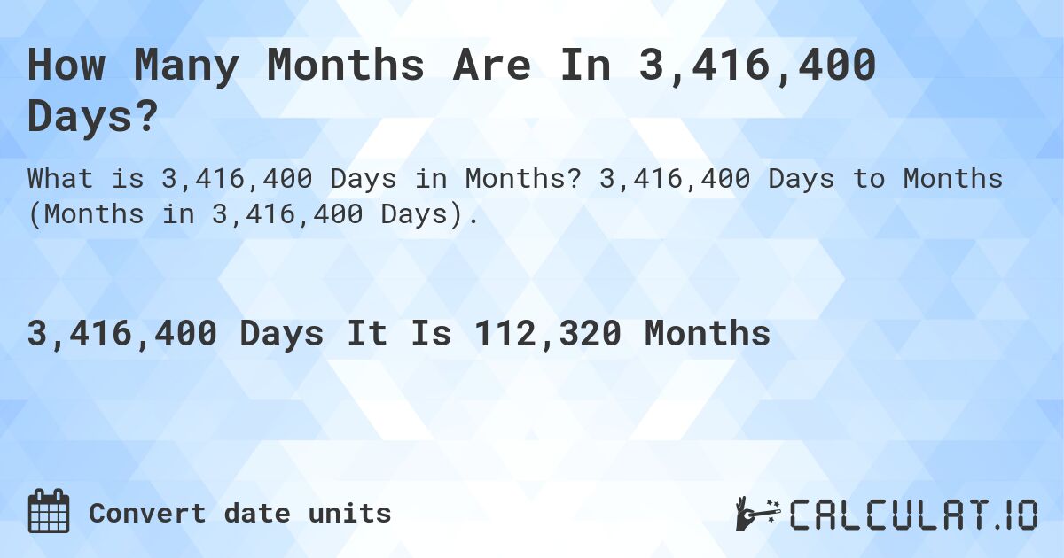 How Many Months Are In 3,416,400 Days?. 3,416,400 Days to Months (Months in 3,416,400 Days).