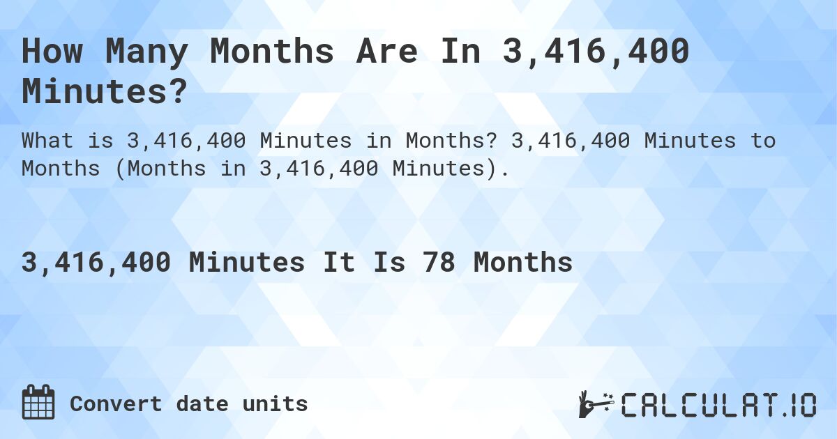 How Many Months Are In 3,416,400 Minutes?. 3,416,400 Minutes to Months (Months in 3,416,400 Minutes).