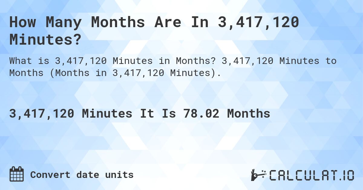 How Many Months Are In 3,417,120 Minutes?. 3,417,120 Minutes to Months (Months in 3,417,120 Minutes).