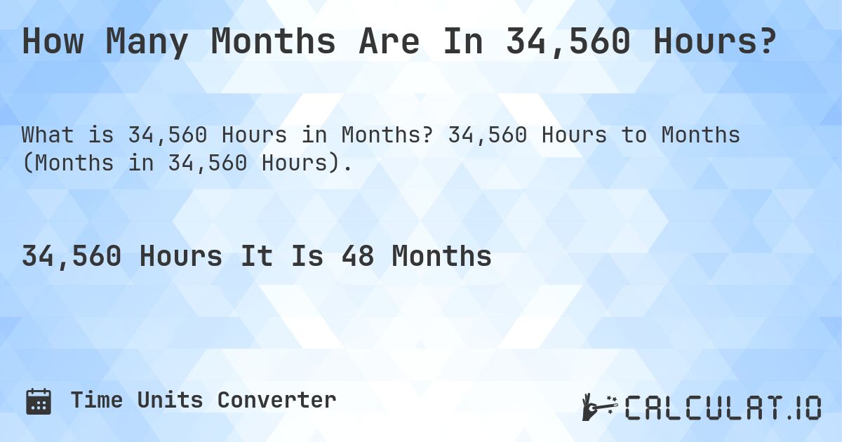 How Many Months Are In 34,560 Hours?. 34,560 Hours to Months (Months in 34,560 Hours).