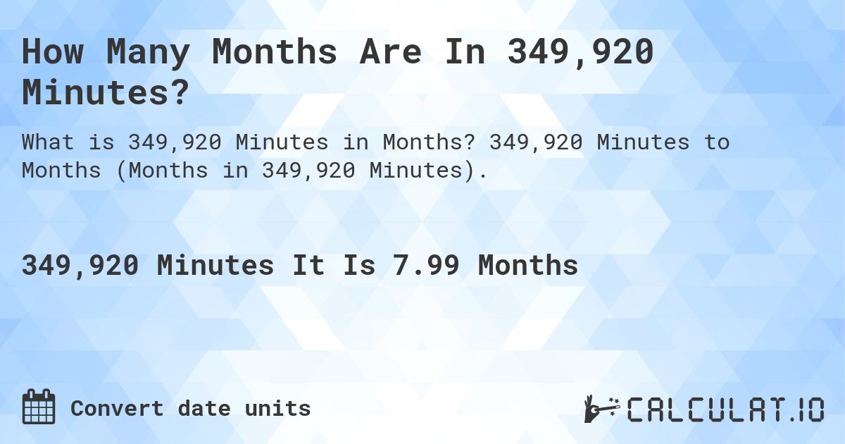How Many Months Are In 349,920 Minutes?. 349,920 Minutes to Months (Months in 349,920 Minutes).