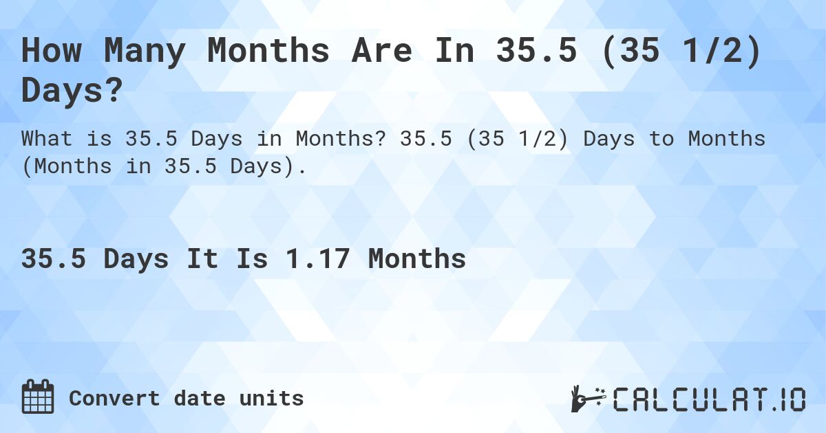 How Many Months Are In 35.5 (35 1/2) Days?. 35.5 (35 1/2) Days to Months (Months in 35.5 Days).