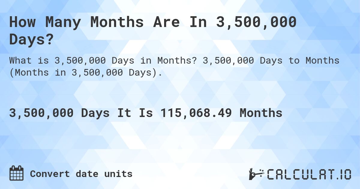 How Many Months Are In 3,500,000 Days?. 3,500,000 Days to Months (Months in 3,500,000 Days).