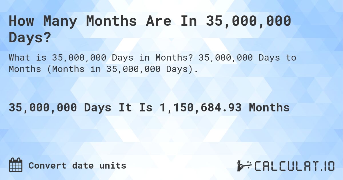 How Many Months Are In 35,000,000 Days?. 35,000,000 Days to Months (Months in 35,000,000 Days).
