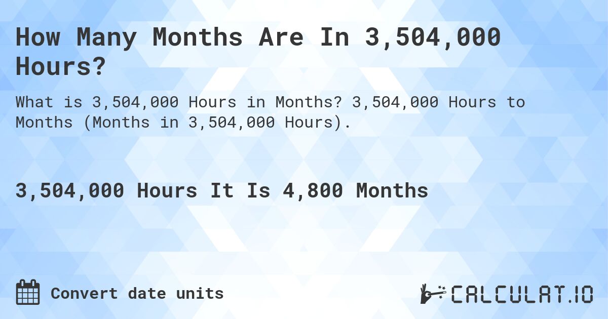 How Many Months Are In 3,504,000 Hours?. 3,504,000 Hours to Months (Months in 3,504,000 Hours).