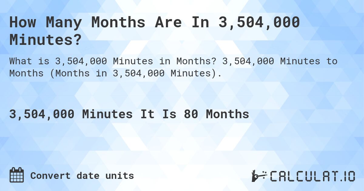 How Many Months Are In 3,504,000 Minutes?. 3,504,000 Minutes to Months (Months in 3,504,000 Minutes).