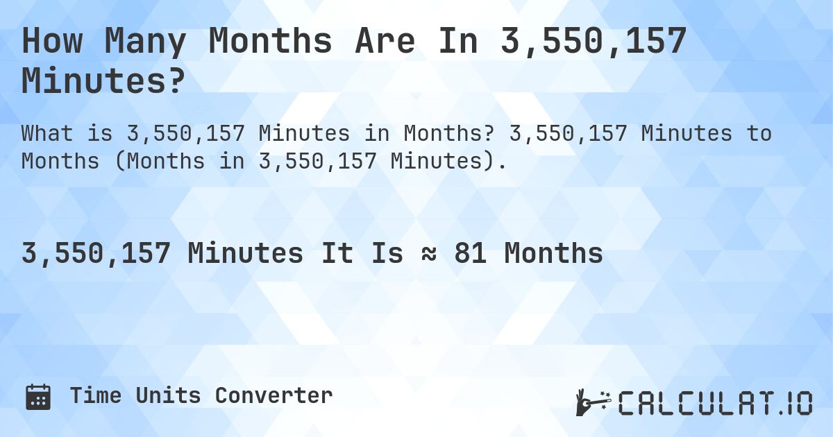 How Many Months Are In 3,550,157 Minutes?. 3,550,157 Minutes to Months (Months in 3,550,157 Minutes).