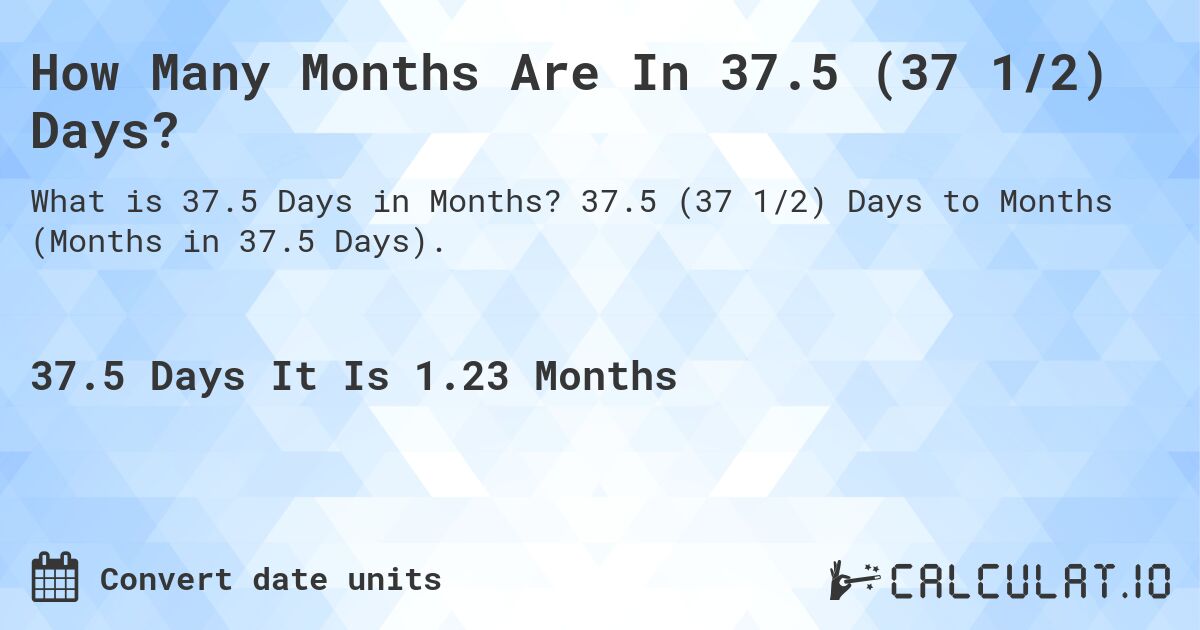 How Many Months Are In 37.5 (37 1/2) Days?. 37.5 (37 1/2) Days to Months (Months in 37.5 Days).