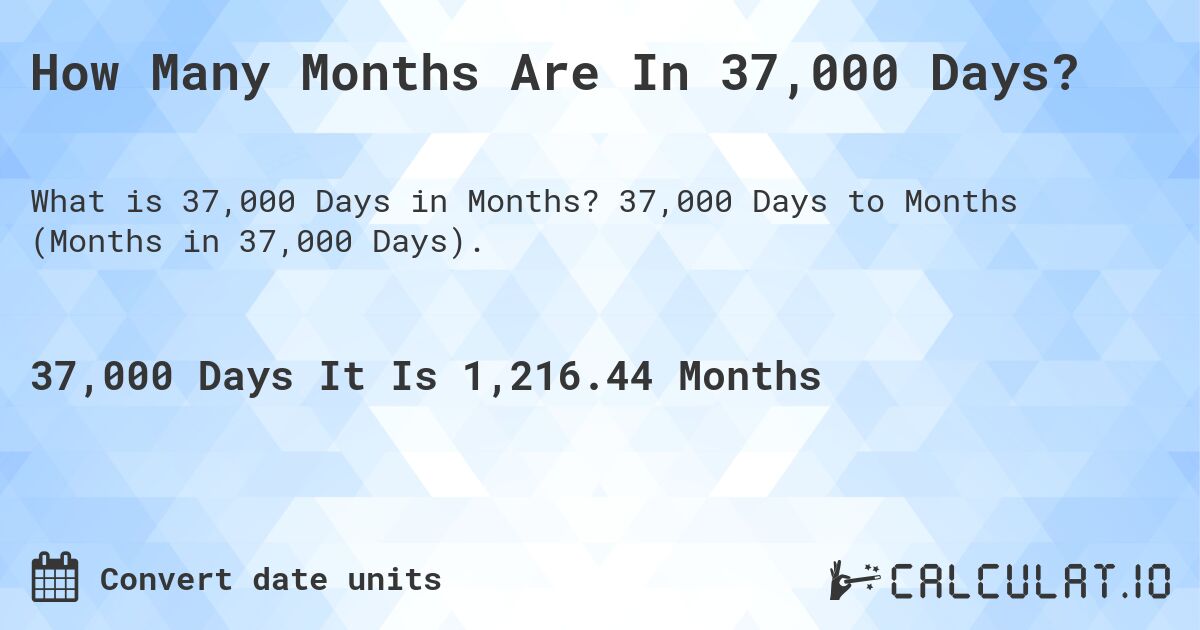 How Many Months Are In 37,000 Days?. 37,000 Days to Months (Months in 37,000 Days).