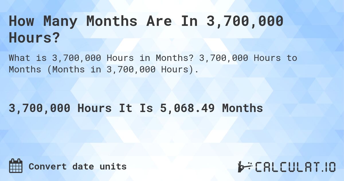 How Many Months Are In 3,700,000 Hours?. 3,700,000 Hours to Months (Months in 3,700,000 Hours).