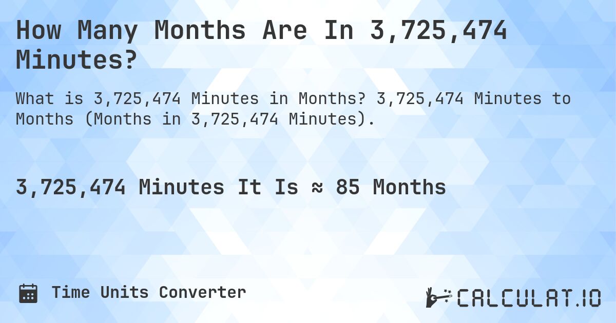 How Many Months Are In 3,725,474 Minutes?. 3,725,474 Minutes to Months (Months in 3,725,474 Minutes).