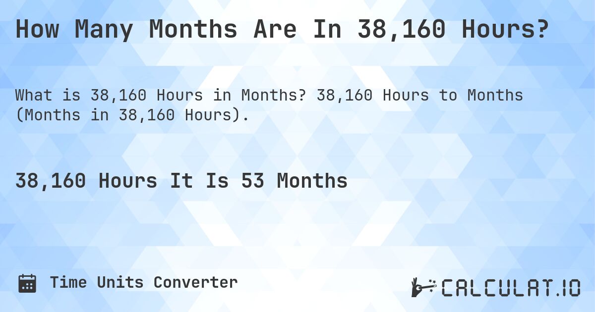 How Many Months Are In 38,160 Hours?. 38,160 Hours to Months (Months in 38,160 Hours).