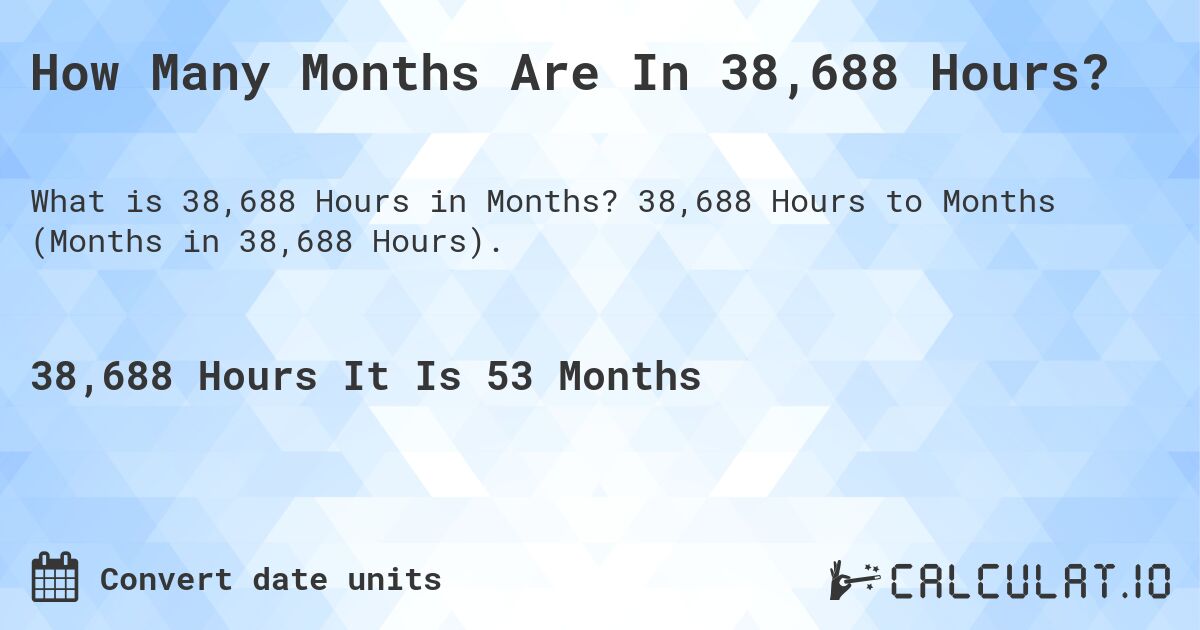 How Many Months Are In 38,688 Hours?. 38,688 Hours to Months (Months in 38,688 Hours).