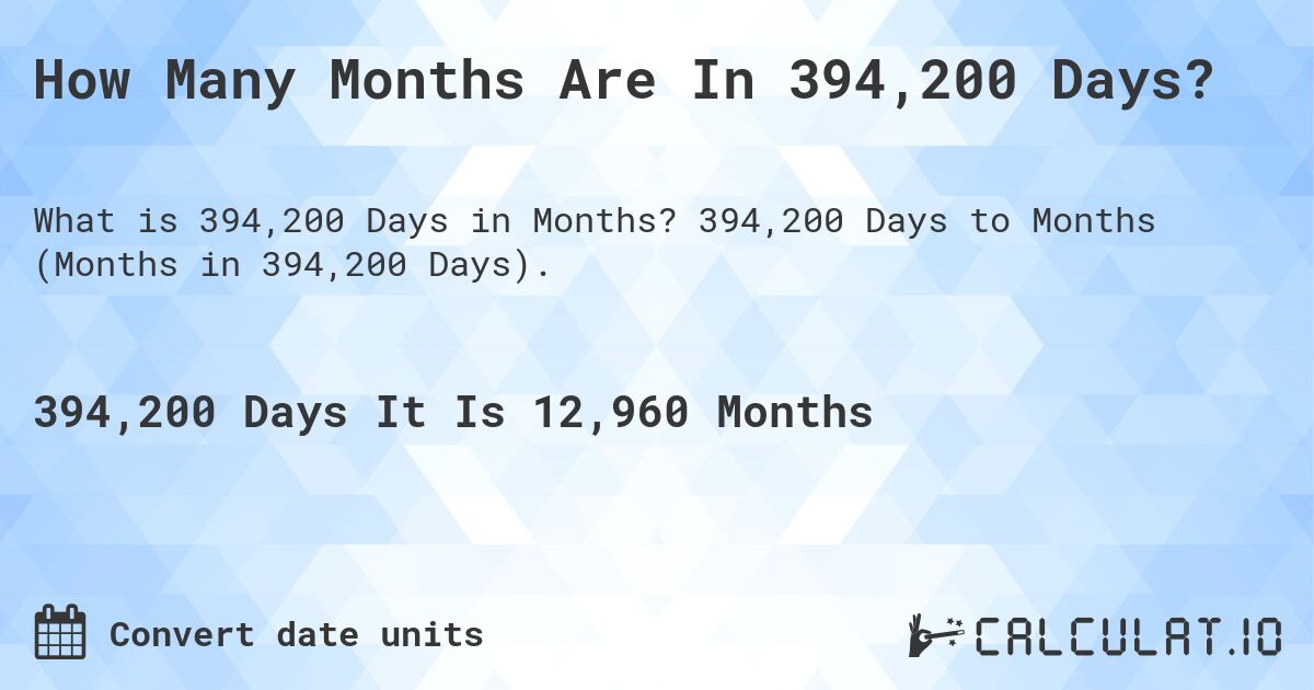 How Many Months Are In 394,200 Days?. 394,200 Days to Months (Months in 394,200 Days).